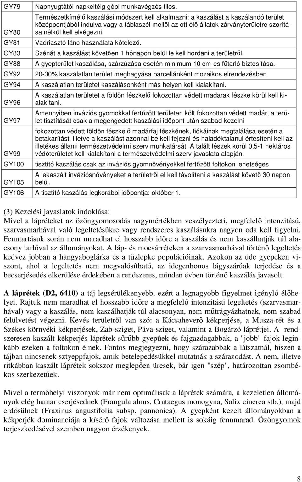 Vadriasztó lánc használata kötelezı. Szénát a kaszálást követıen 1 hónapon belül le kell hordani a területrıl. A gyepterület kaszálása, szárzúzása esetén minimum 10 cm-es főtarló biztosítása.