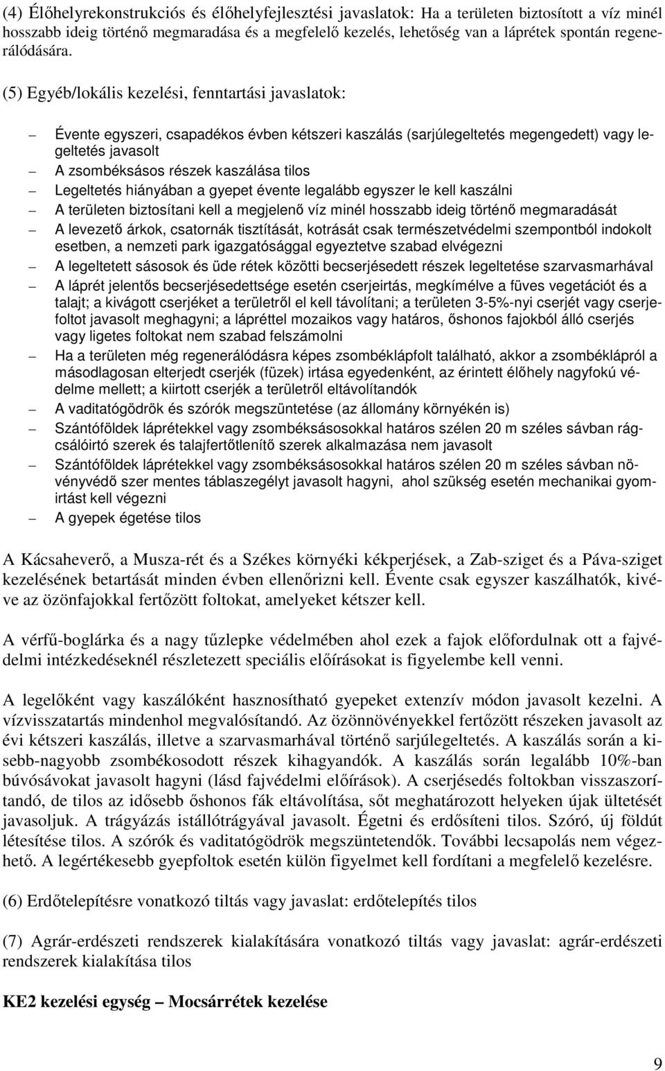 (5) Egyéb/lokális kezelési, fenntartási javaslatok: Évente egyszeri, csapadékos évben kétszeri kaszálás (sarjúlegeltetés megengedett) vagy legeltetés javasolt A zsombéksásos részek kaszálása tilos