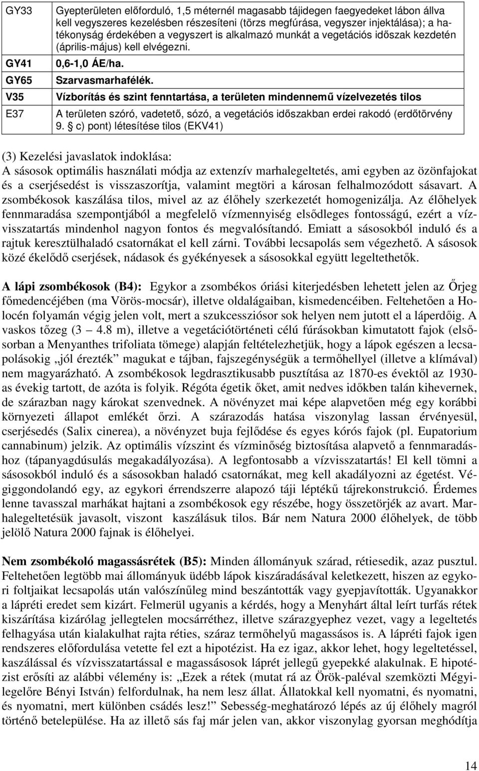 Vízborítás és szint fenntartása, a területen mindennemő vízelvezetés tilos A területen szóró, vadetetı, sózó, a vegetációs idıszakban erdei rakodó (erdıtörvény 9.