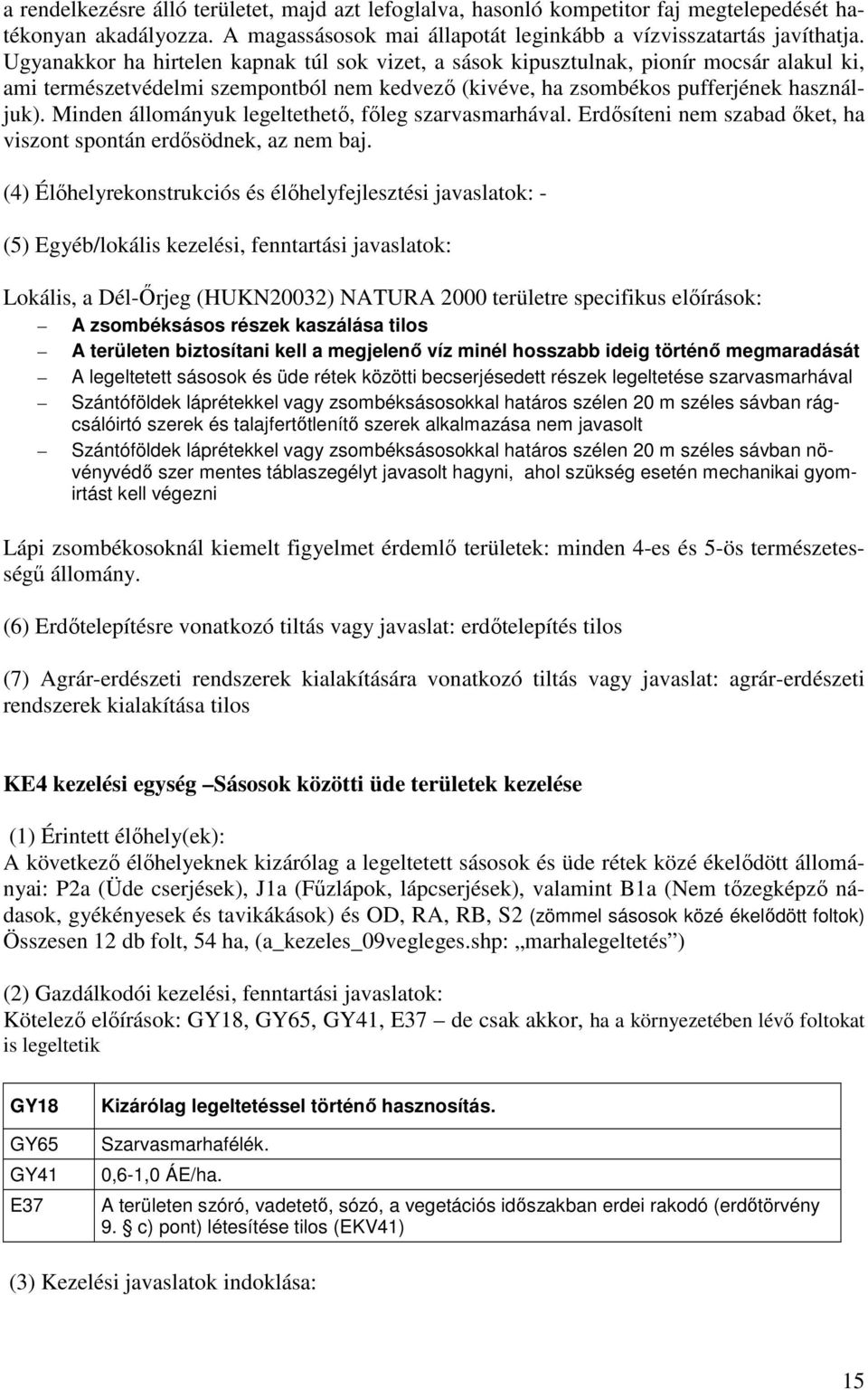 Minden állományuk legeltethetı, fıleg szarvasmarhával. Erdısíteni nem szabad ıket, ha viszont spontán erdısödnek, az nem baj.