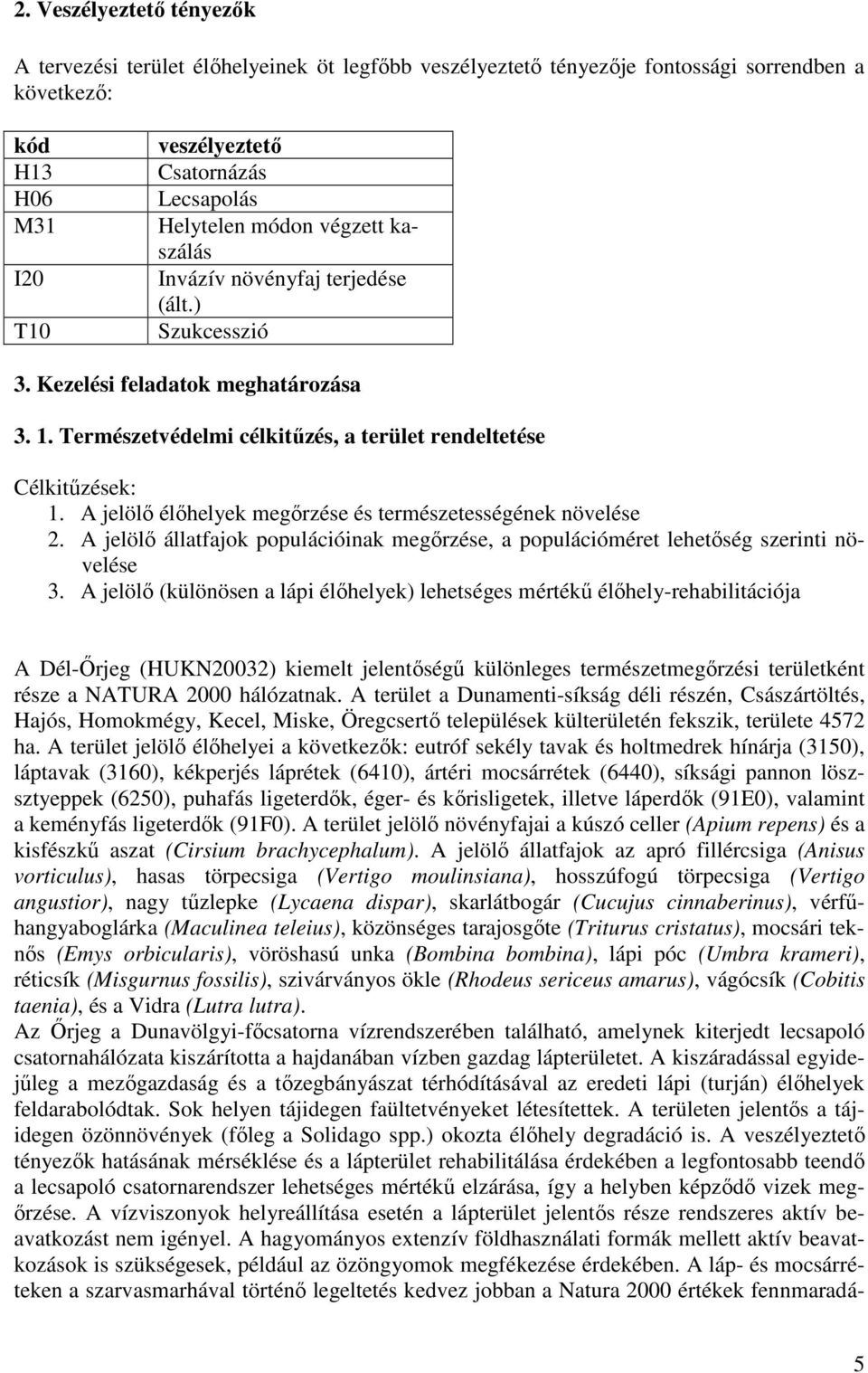 A jelölı élıhelyek megırzése és természetességének növelése 2. A jelölı állatfajok populációinak megırzése, a populációméret lehetıség szerinti növelése 3.