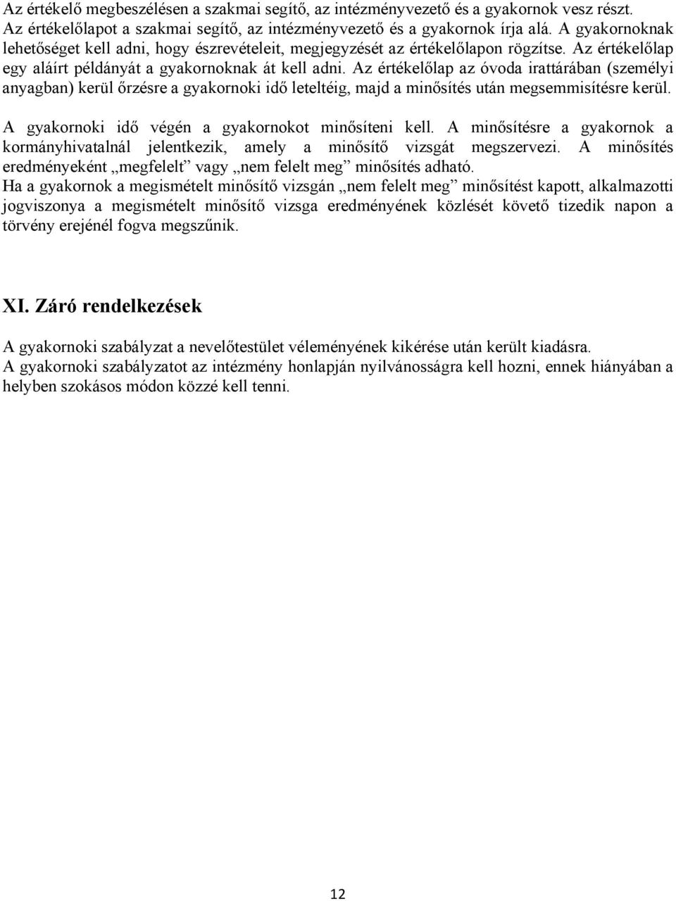 Az értékelőlap az óvoda irattárában (személyi anyagban) kerül őrzésre a gyakornoki idő leteltéig, majd a minősítés után megsemmisítésre kerül. A gyakornoki idő végén a gyakornokot minősíteni kell.