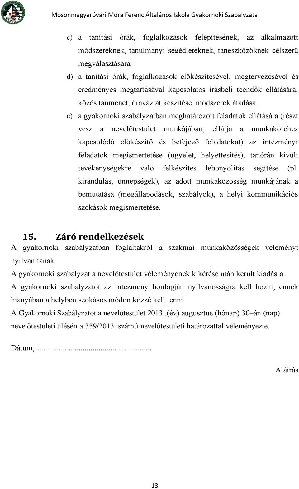 e) a gyakornoki szabályzatban meghatározott feladatok ellátására (részt vesz a nevelőtestület munkájában, ellátja a munkaköréhez kapcsolódó előkészítő és befejező feladatokat) az intézményi feladatok