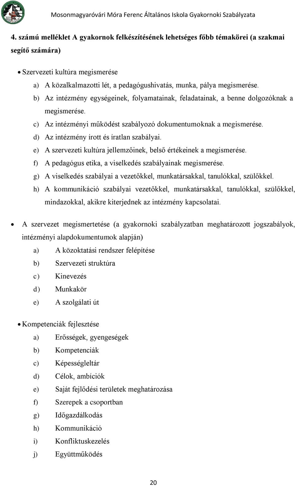 d) Az intézmény írott és íratlan szabályai. e) A szervezeti kultúra jellemzőinek, belső értékeinek a megismerése. f) A pedagógus etika, a viselkedés szabályainak megismerése.