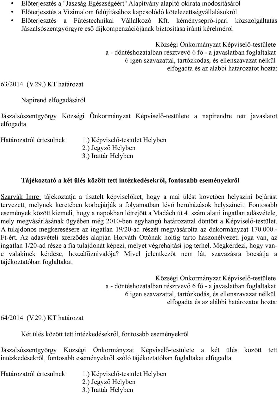 tartózkodás, és ellenszavazat nélkül 63/2014. (V.29.) KT határozat Napirend elfogadásáról Jászalsószentgyörgy a napirendre tett javaslatot elfogadta. 1.) Képviselő-testület Helyben 2.