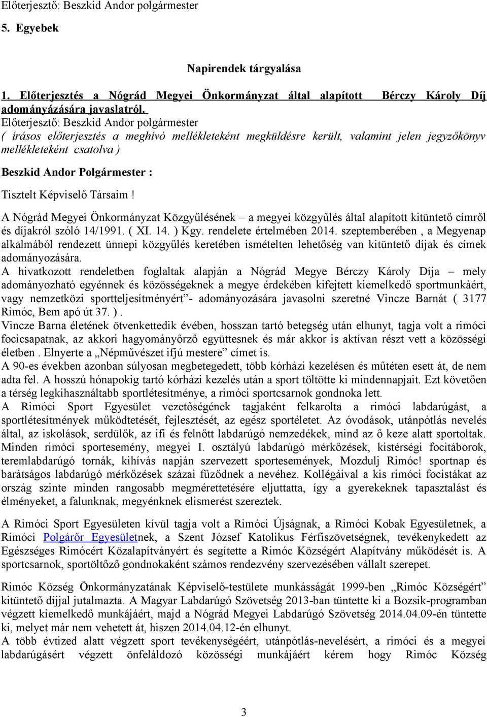 A Nógrád Megyei Önkormányzat Közgyűlésének a megyei közgyűlés által alapított kitüntető címről és díjakról szóló 14/1991. ( XI. 14. ) Kgy. rendelete értelmében 2014.