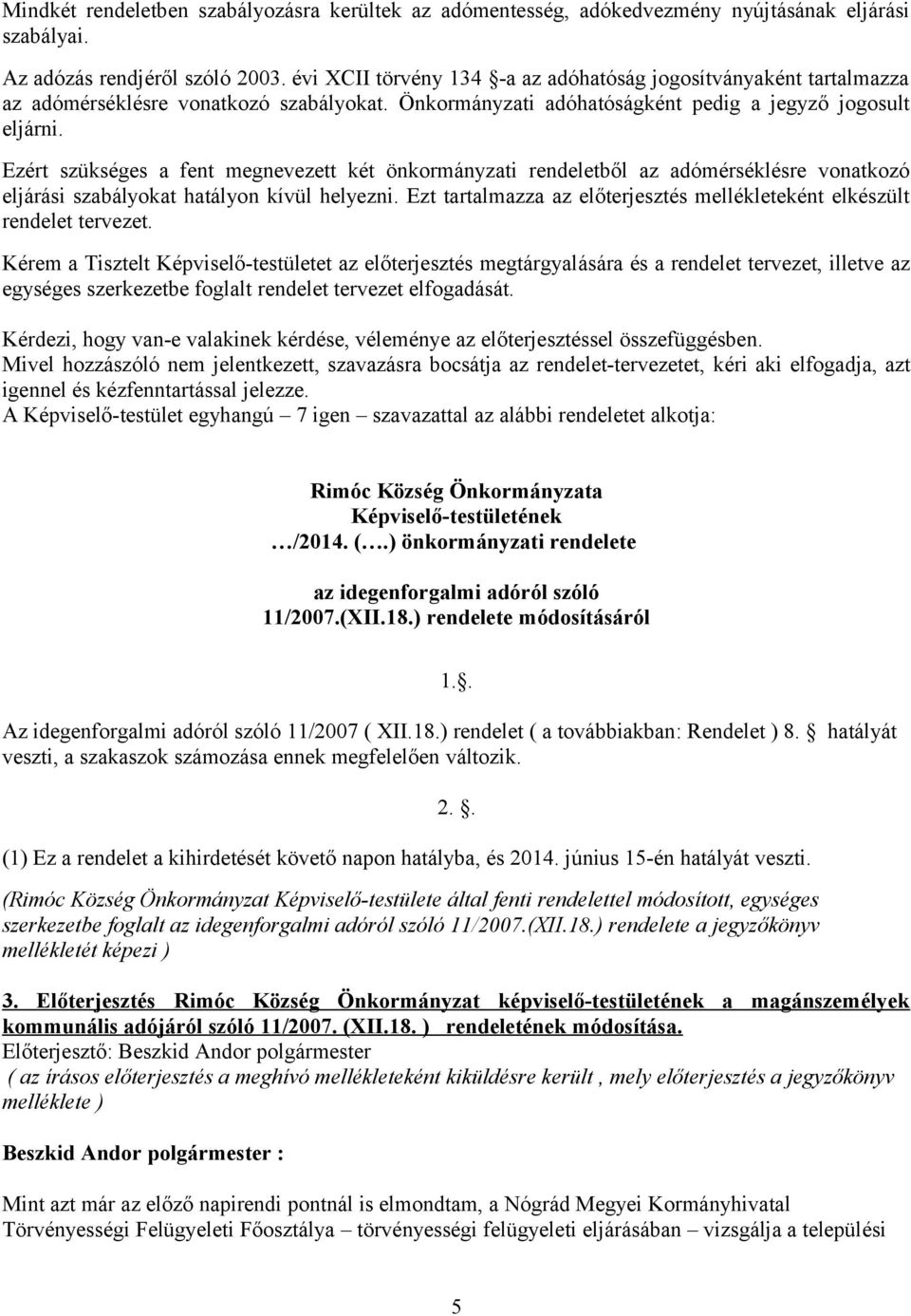 Ezért szükséges a fent megnevezett két önkormányzati rendeletből az adómérséklésre vonatkozó eljárási szabályokat hatályon kívül helyezni.