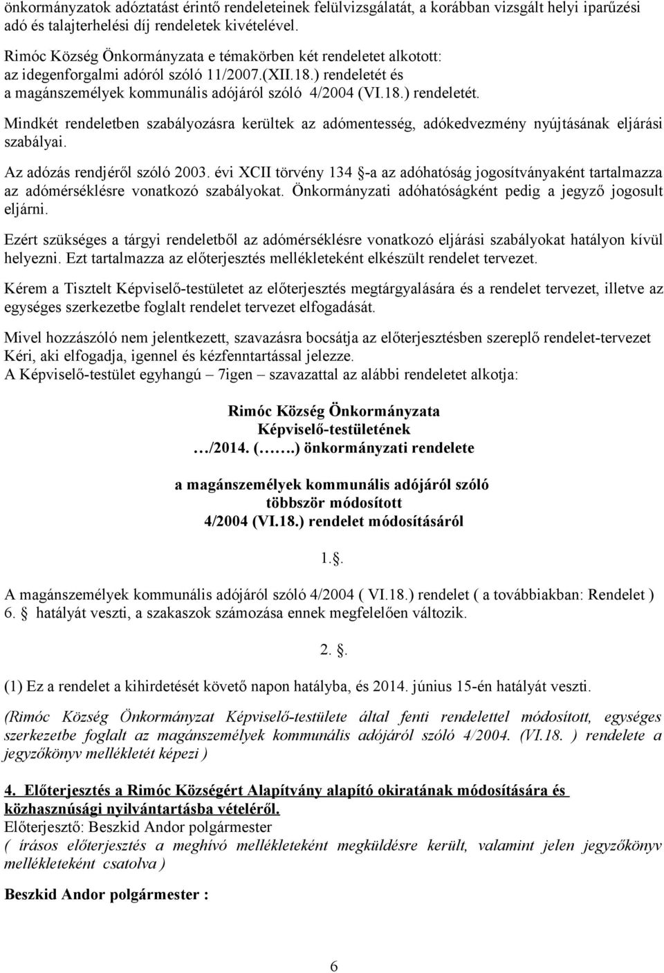 és a magánszemélyek kommunális adójáról szóló 4/2004 (VI.18.) rendeletét. Mindkét rendeletben szabályozásra kerültek az adómentesség, adókedvezmény nyújtásának eljárási szabályai.