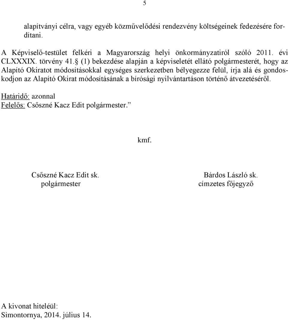 (1) bekezdése alapján a képviseletét ellátó polgármesterét, hogy az Alapító Okiratot módosításokkal egységes szerkezetben bélyegezze felül, írja alá és