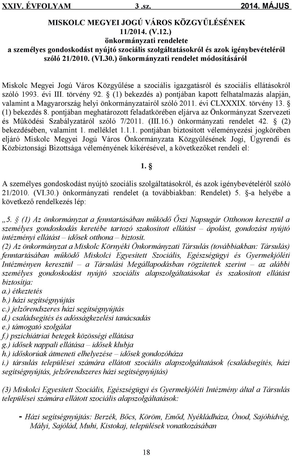 (1) bekezdés a) pontjában kapott felhatalmazás alapján, valamint a Magyarország helyi önkormányzatairól szóló 2011. évi CLXXXIX. törvény 13. (1) bekezdés 8.