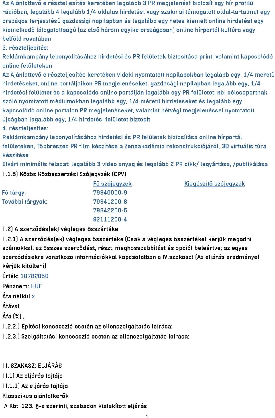 részteljesítés: Reklámkampány lebonyolításához hirdetési és PR felületek biztosítása print, valamint kapcsolódó online felületeken Az Ajánlattevő e részteljesítés keretében vidéki nyomtatott