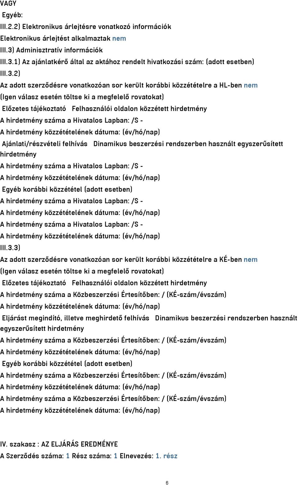 A hirdetmény száma a Hivatalos Lapban: /S - Ajánlati/részvételi felhívás Dinamikus beszerzési rendszerben használt egyszerűsített hirdetmény A hirdetmény száma a Hivatalos Lapban: /S - Egyéb korábbi
