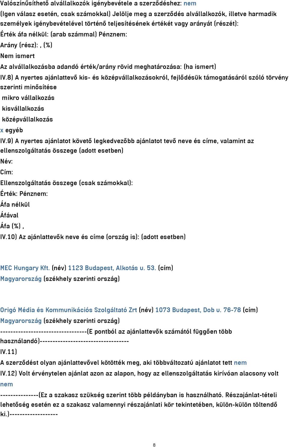 8) A nyertes ajánlattevő kis- és középvállalkozásokról, fejlődésük támogatásáról szóló törvény szerinti minősítése mikro vállalkozás kisvállalkozás középvállalkozás x egyéb IV.