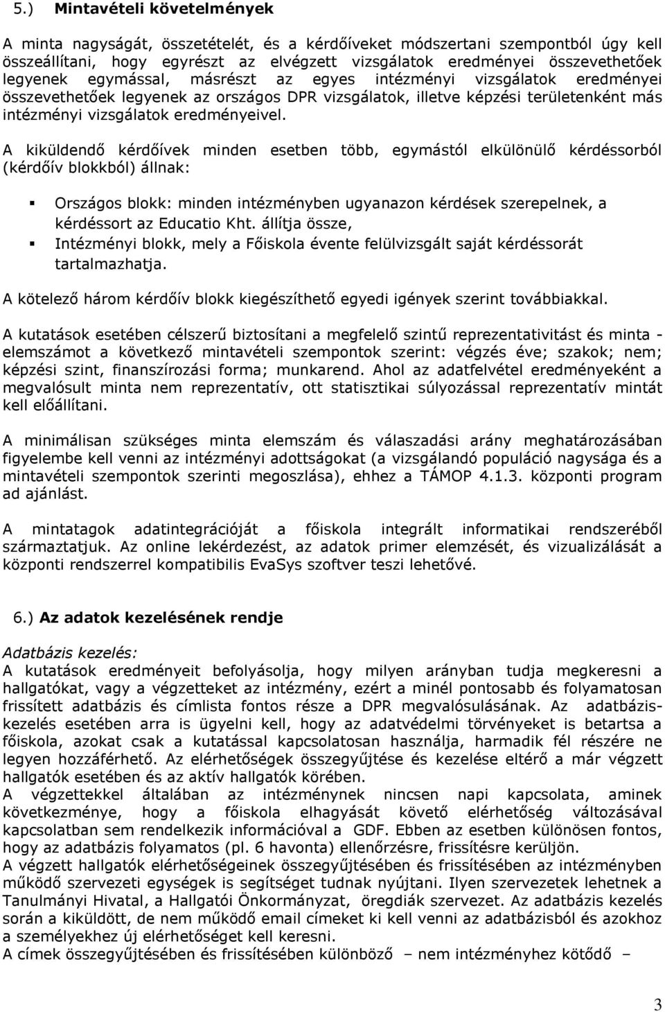 A kiküldendő kérdőívek minden esetben több, egymástól elkülönülő kérdéssorból (kérdőív blokkból) állnak: Országos blokk: minden intézményben ugyanazon kérdések szerepelnek, a kérdéssort az Educatio