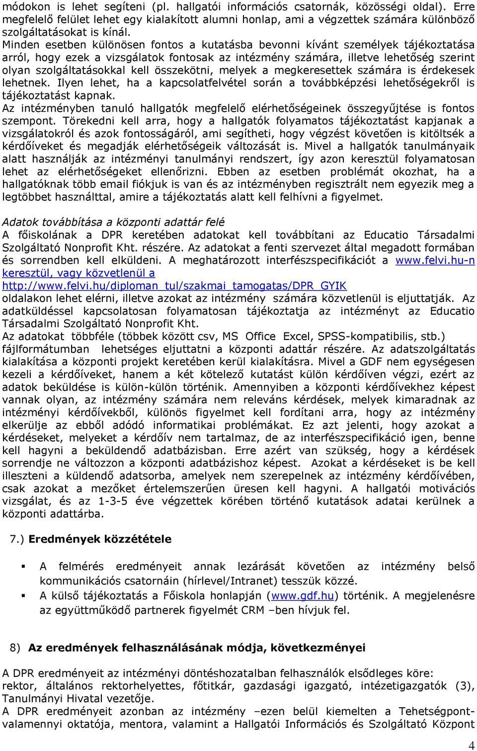Minden esetben különösen fontos a kutatásba bevonni kívánt személyek tájékoztatása arról, hogy ezek a vizsgálatok fontosak az intézmény számára, illetve lehetőség szerint olyan szolgáltatásokkal kell