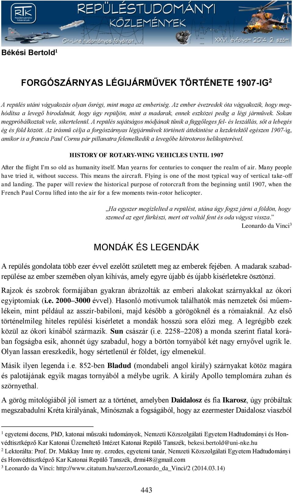 A repülés sajátságos módjának tűnik a függőleges fel- és leszállás, sőt a lebegés ég és föld között.