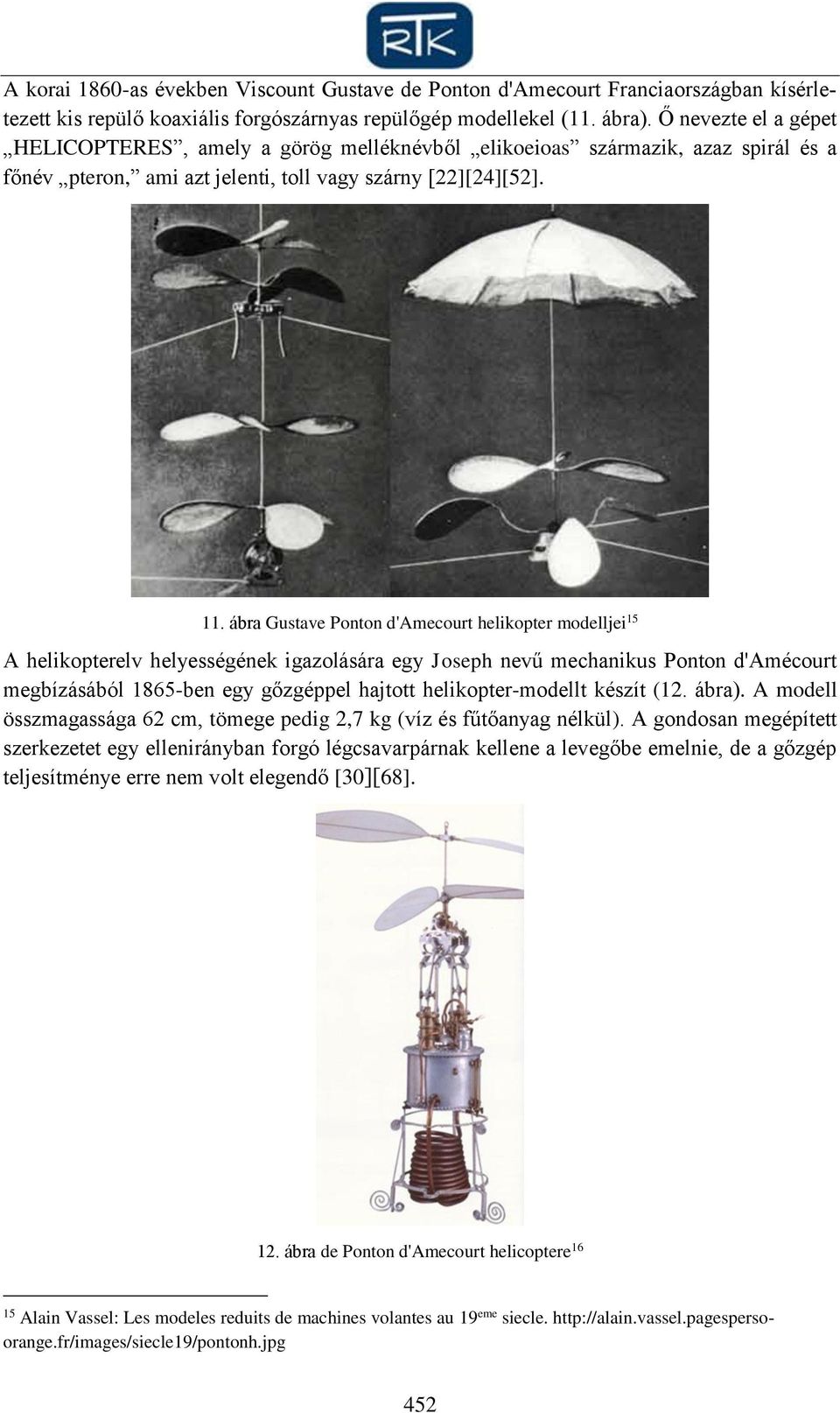 ábra Gustave Ponton d'amecourt helikopter modelljei 15 A helikopterelv helyességének igazolására egy Joseph nevű mechanikus Ponton d'amécourt megbízásából 1865-ben egy gőzgéppel hajtott