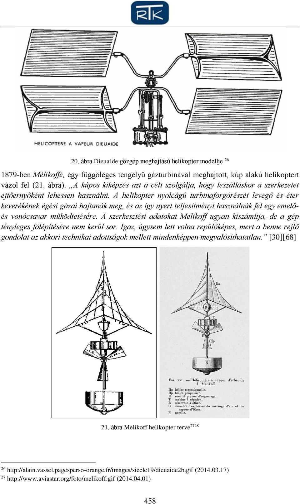 A helikopter nyolcágú turbinaforgórészét levegő és éter keverékének égési gázai hajtanák meg, és az így nyert teljesítményt használnák fel egy emelőés vonócsavar működtetésére.