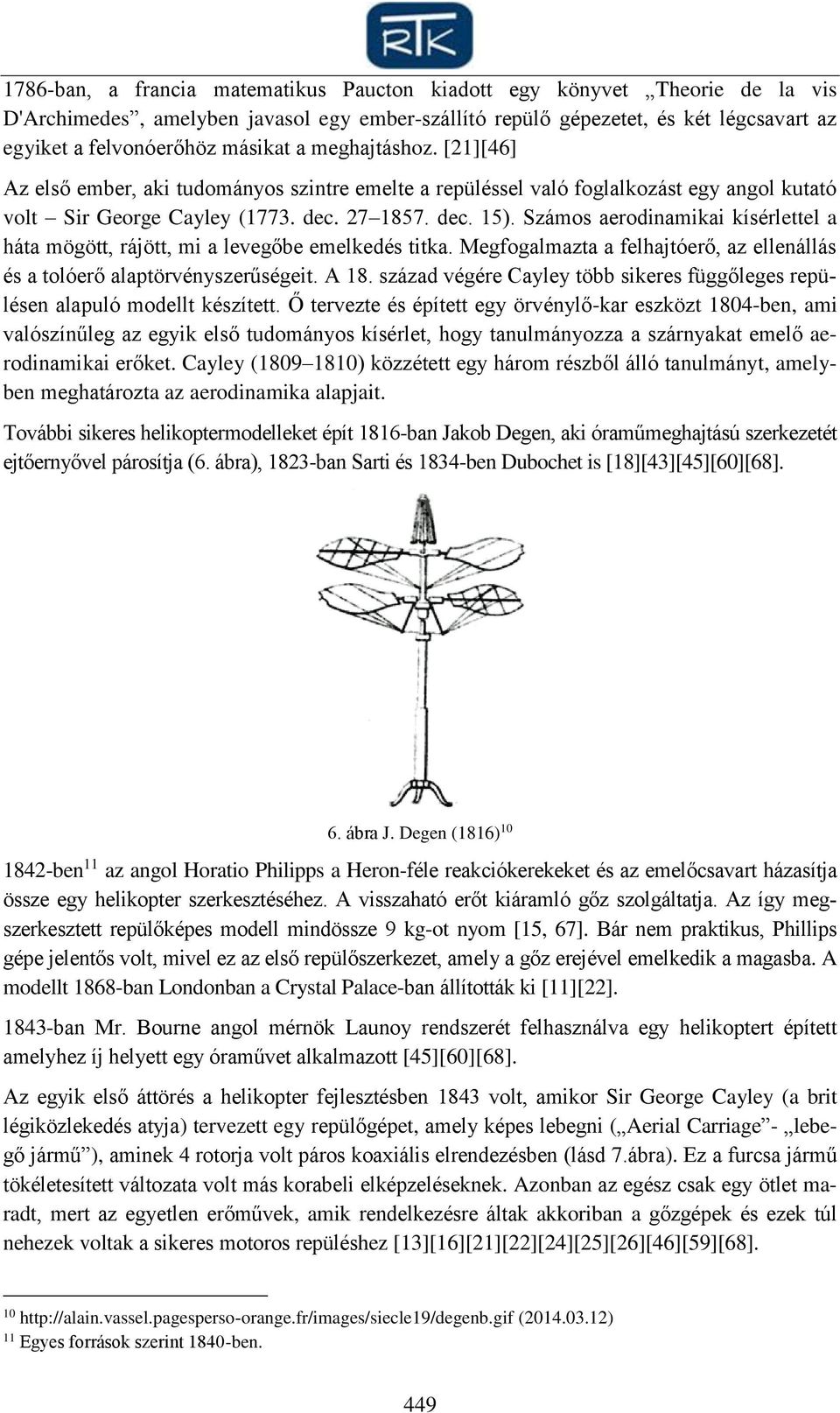 Számos aerodinamikai kísérlettel a háta mögött, rájött, mi a levegőbe emelkedés titka. Megfogalmazta a felhajtóerő, az ellenállás és a tolóerő alaptörvényszerűségeit. A 18.