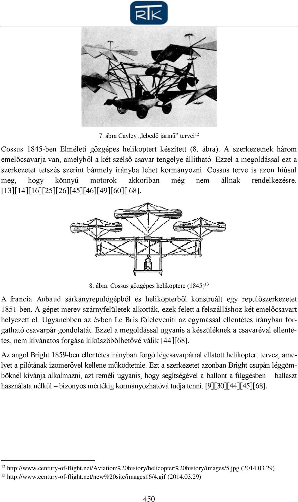 [13][14][16][25][26][45][46][49][60][ 68]. 8. ábra. Cossus gőzgépes helikoptere (1845) 13 A francia Aubaud sárkányrepülőgépből és helikopterből konstruált egy repülőszerkezetet 1851-ben.