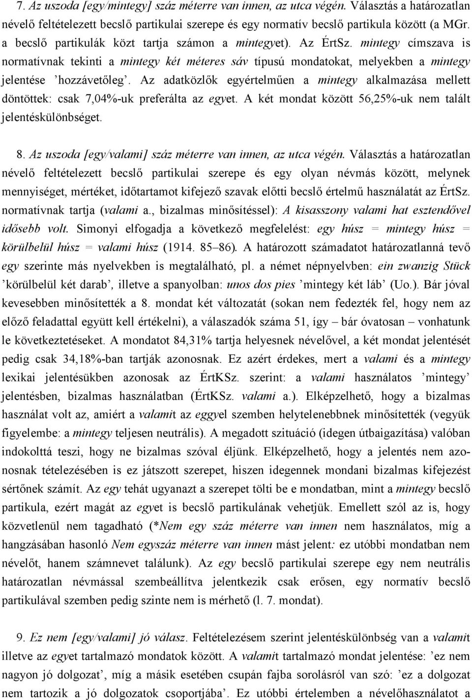 Az adatközlık egyértelmően a mintegy alkalmazása mellett döntöttek: csak 7,04%-uk preferálta az egyet. A két mondat között 56,25%-uk nem talált jelentéskülönbséget. 8.