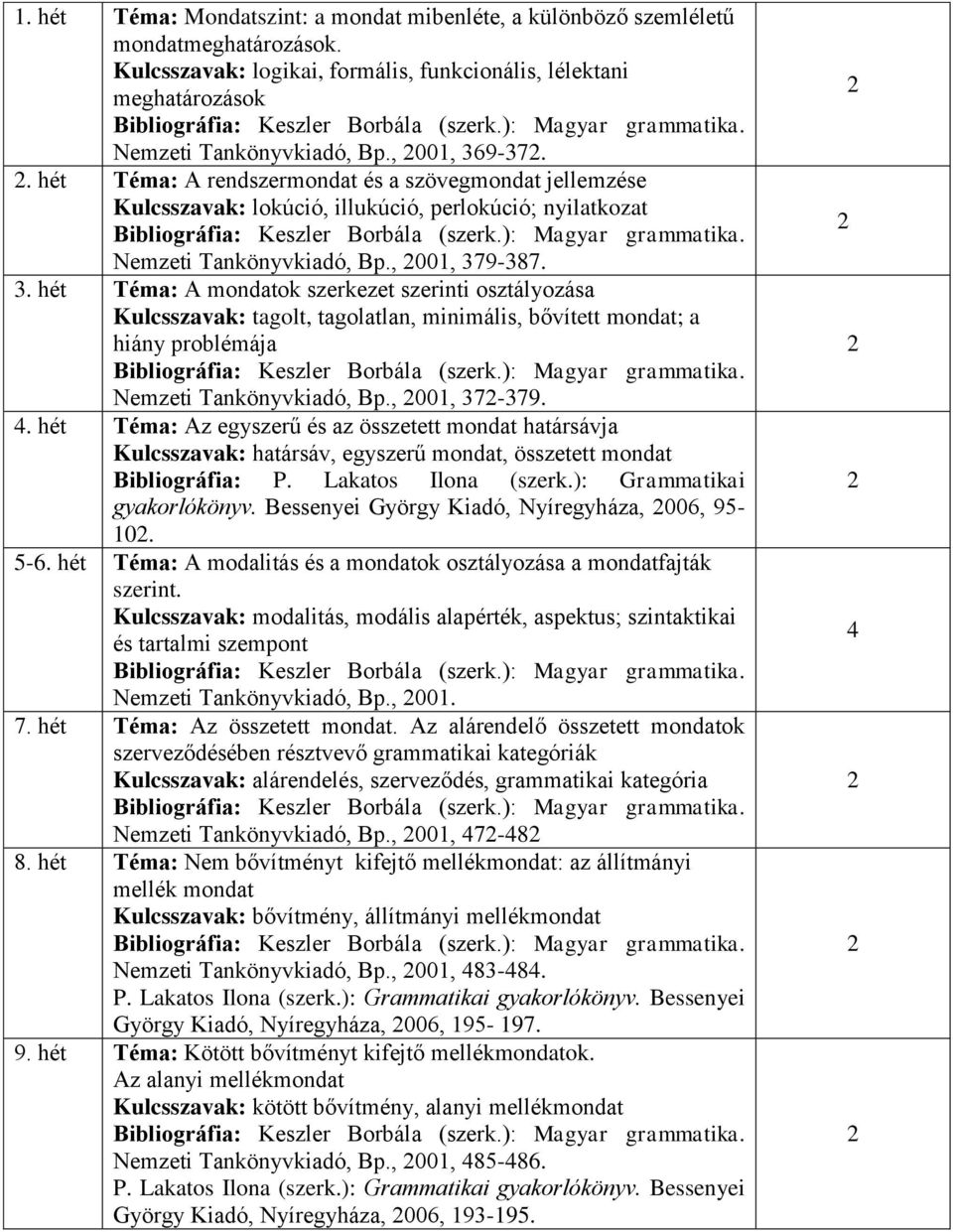 , 001, 37-379. 4. hét Téma: Az egyszerű és az összetett mondat határsávja Kulcsszavak: határsáv, egyszerű mondat, összetett mondat Bibliográfia: P. Lakatos Ilona (szerk.): Grammatikai gyakorlókönyv.