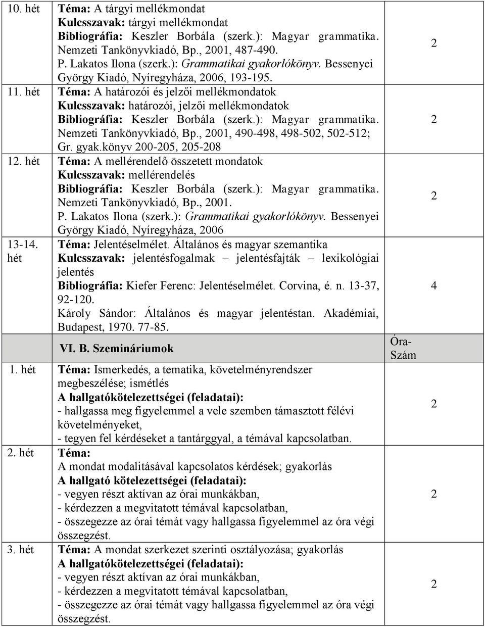 hét Téma: A mellérendelő összetett mondatok Kulcsszavak: mellérendelés Nemzeti Tankönyvkiadó, Bp., 001. György Kiadó, Nyíregyháza, 006 13-14. hét Téma: Jelentéselmélet.