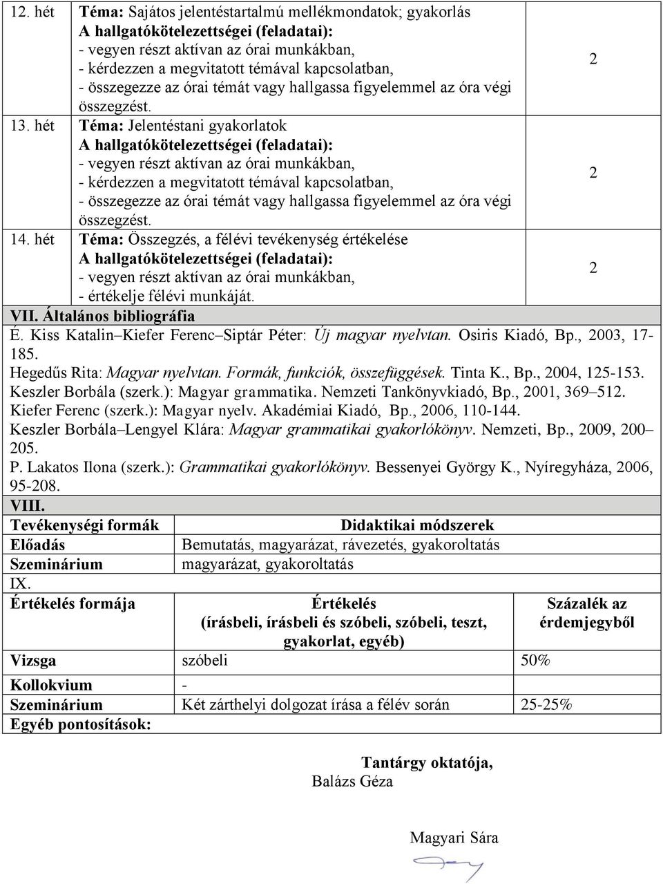 Keszler Borbála (szerk.): Magyar grammatika. Nemzeti Tankönyvkiadó, Bp., 001, 369 51. Kiefer Ferenc (szerk.): Magyar nyelv. Akadémiai Kiadó, Bp., 006, 110-144.