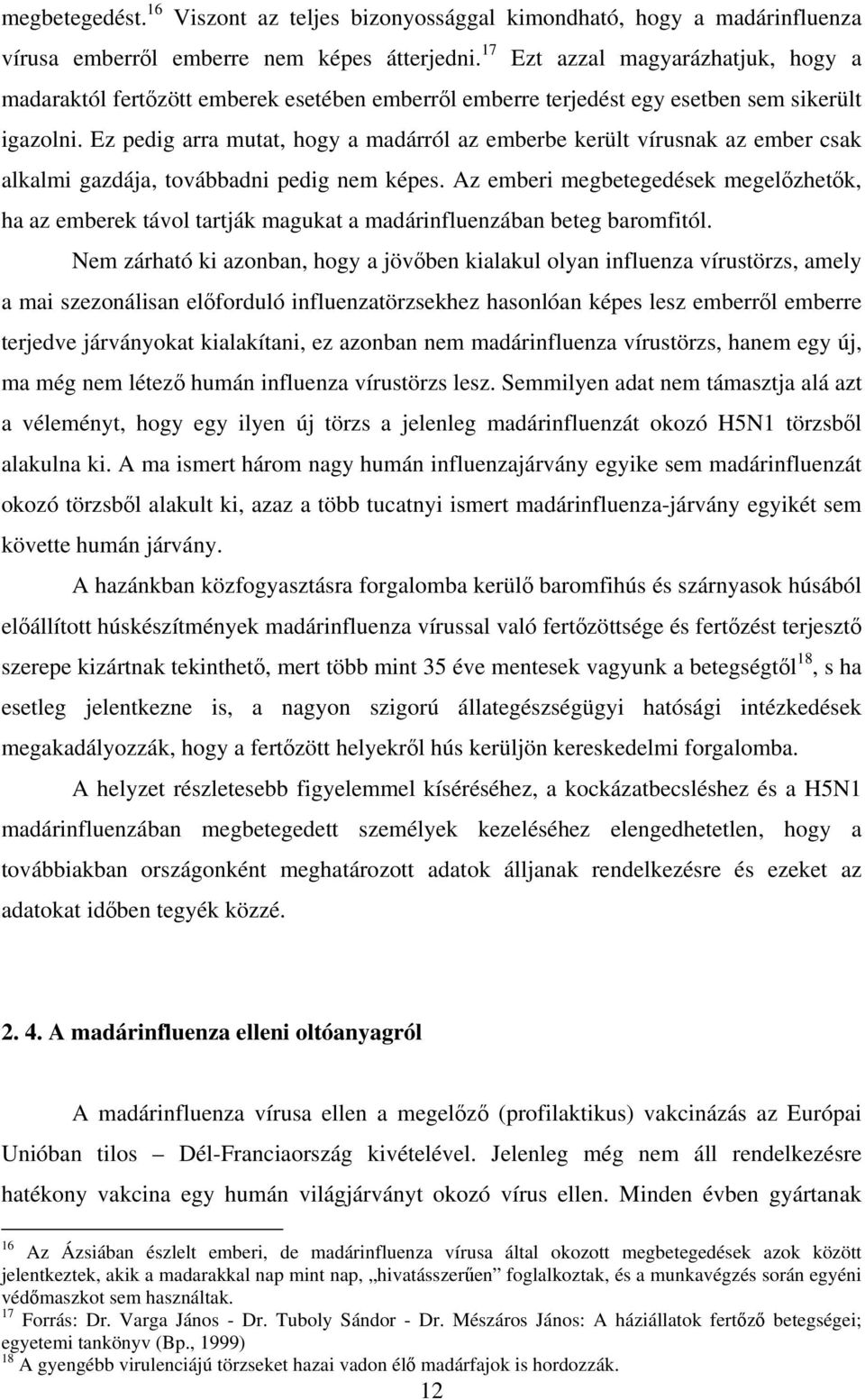 Ez pedig arra mutat, hogy a madárról az emberbe került vírusnak az ember csak alkalmi gazdája, továbbadni pedig nem képes.