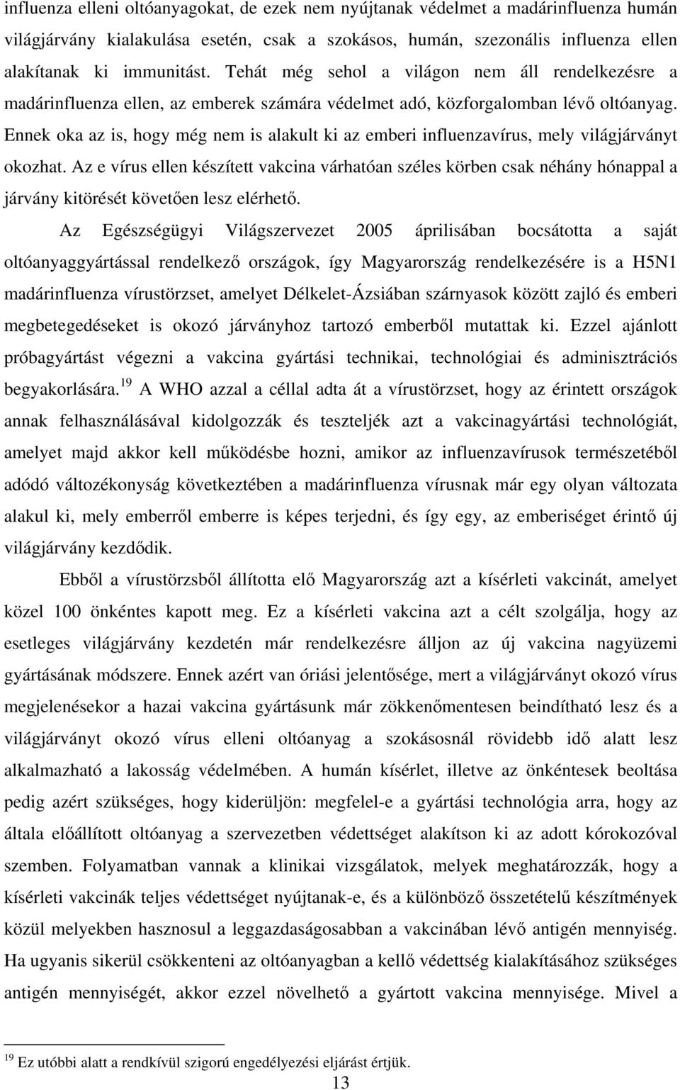 Ennek oka az is, hogy még nem is alakult ki az emberi influenzavírus, mely világjárványt okozhat.