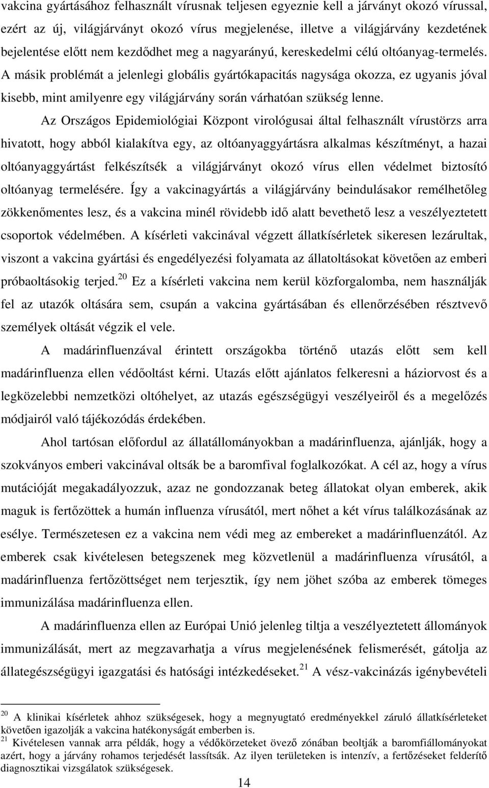 A másik problémát a jelenlegi globális gyártókapacitás nagysága okozza, ez ugyanis jóval kisebb, mint amilyenre egy világjárvány során várhatóan szükség lenne.