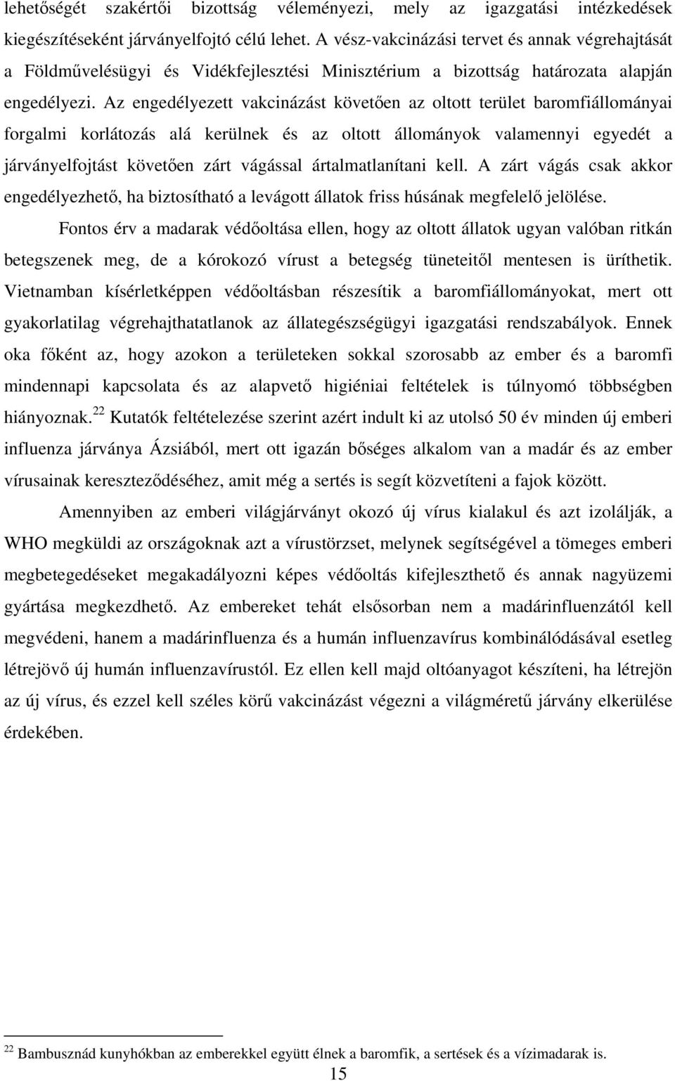 Az engedélyezett vakcinázást követően az oltott terület baromfiállományai forgalmi korlátozás alá kerülnek és az oltott állományok valamennyi egyedét a járványelfojtást követően zárt vágással