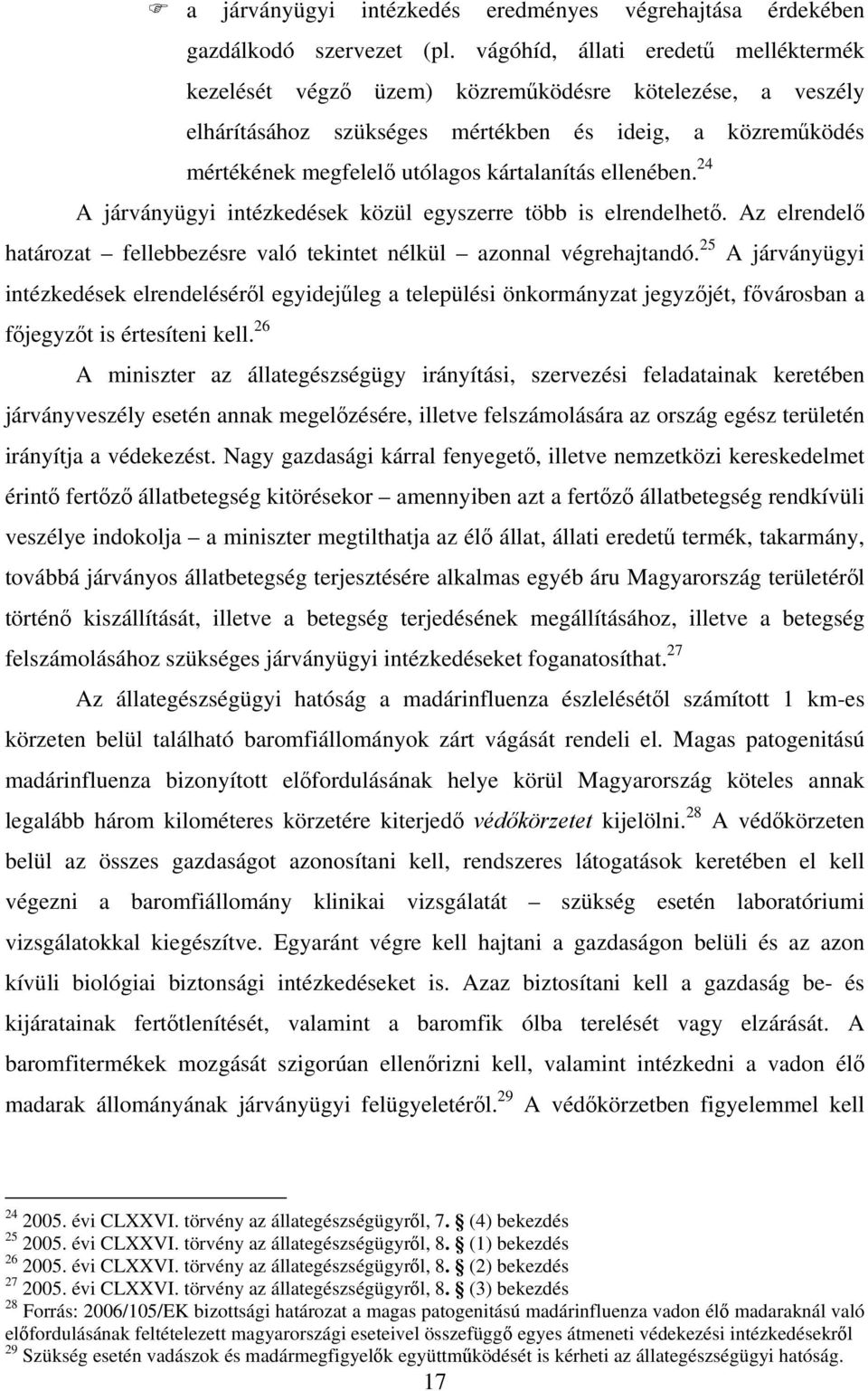 ellenében. 24 A járványügyi intézkedések közül egyszerre több is elrendelhető. Az elrendelő határozat fellebbezésre való tekintet nélkül azonnal végrehajtandó.