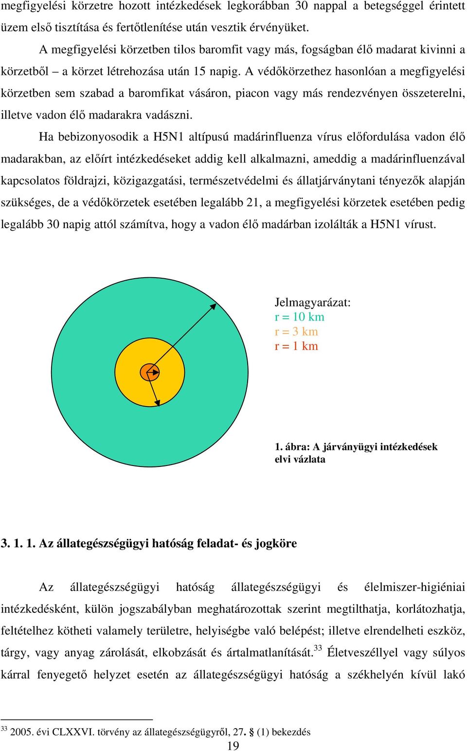 A védőkörzethez hasonlóan a megfigyelési körzetben sem szabad a baromfikat vásáron, piacon vagy más rendezvényen összeterelni, illetve vadon élő madarakra vadászni.