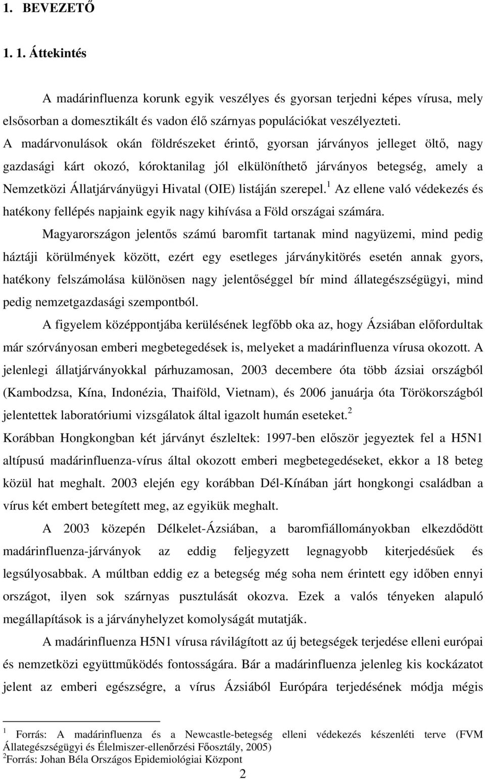 (OIE) listáján szerepel. 1 Az ellene való védekezés és hatékony fellépés napjaink egyik nagy kihívása a Föld országai számára.