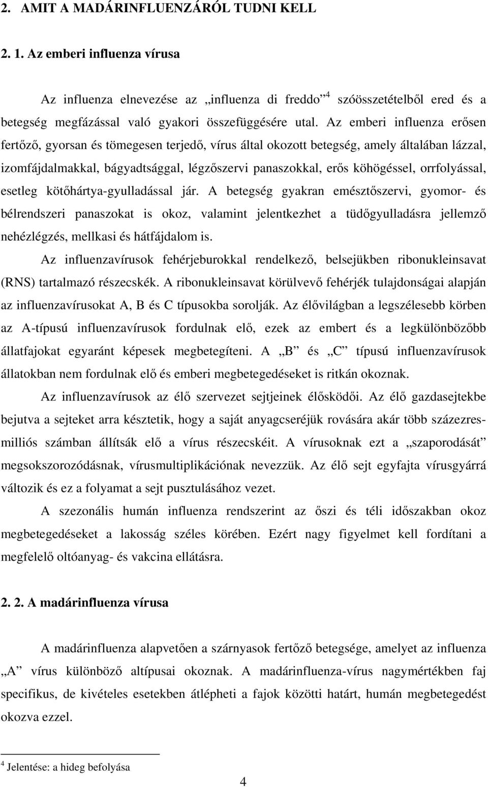 Az emberi influenza erősen fertőző, gyorsan és tömegesen terjedő, vírus által okozott betegség, amely általában lázzal, izomfájdalmakkal, bágyadtsággal, légzőszervi panaszokkal, erős köhögéssel,