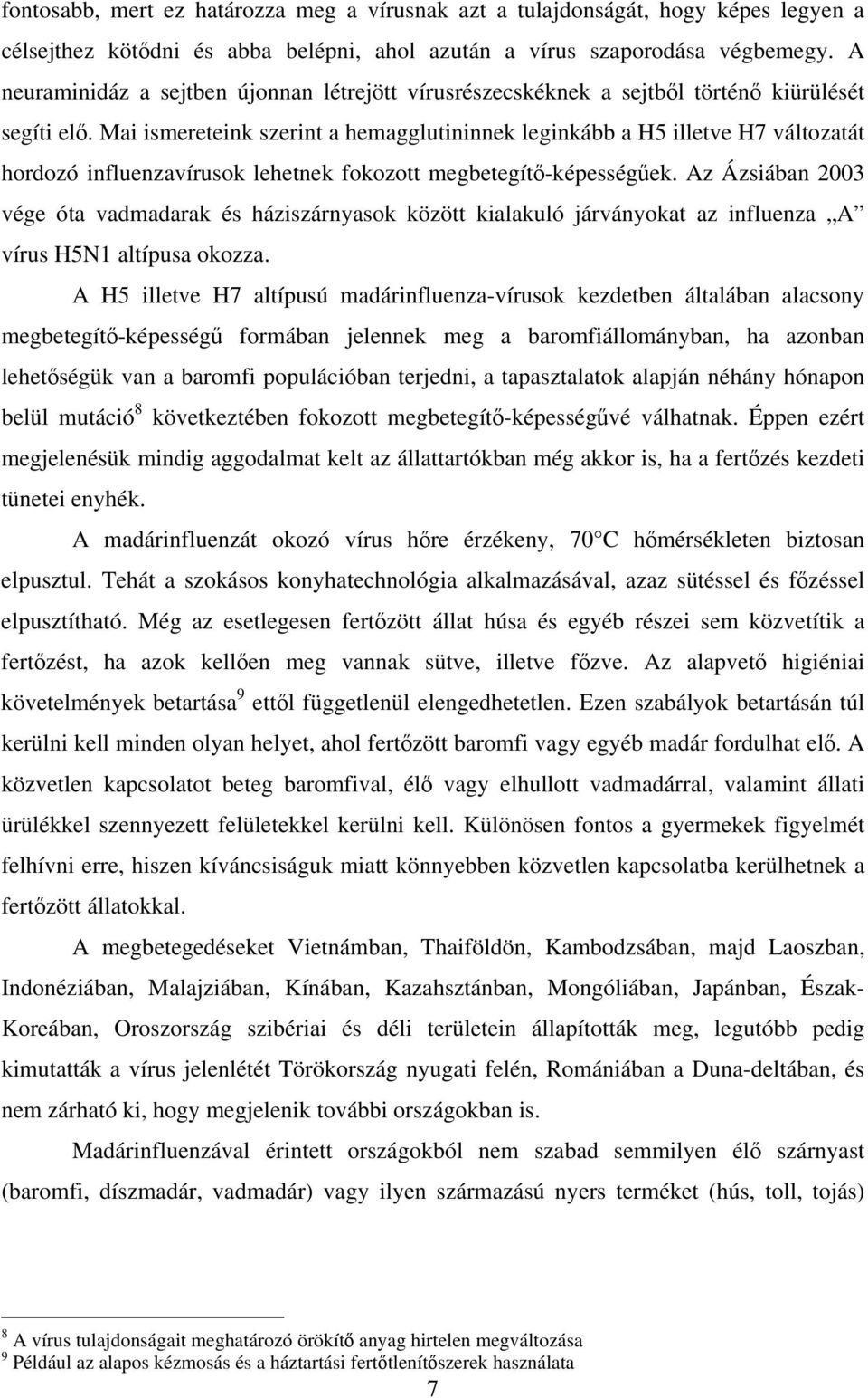 Mai ismereteink szerint a hemagglutininnek leginkább a H5 illetve H7 változatát hordozó influenzavírusok lehetnek fokozott megbetegítő-képességűek.