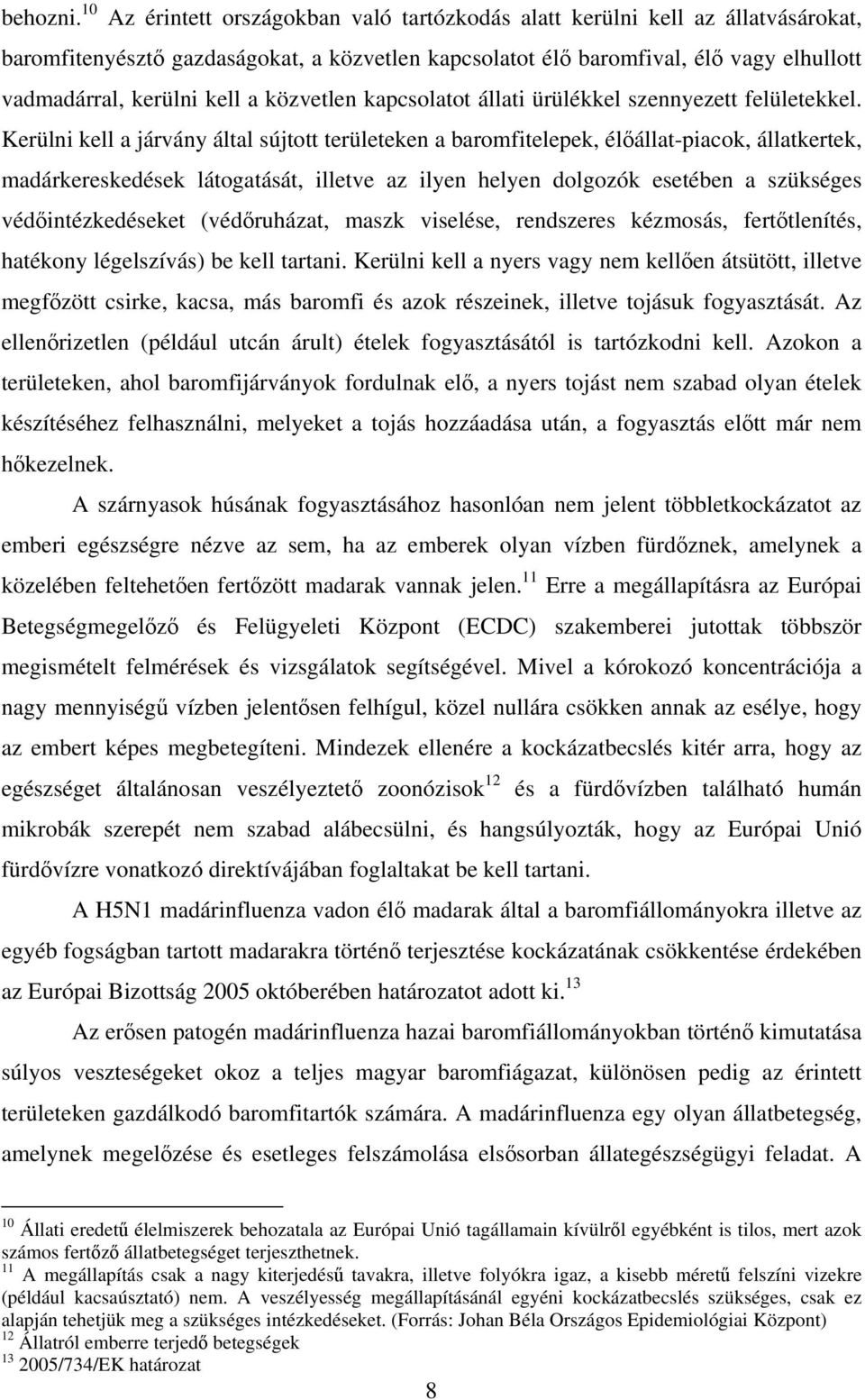közvetlen kapcsolatot állati ürülékkel szennyezett felületekkel.