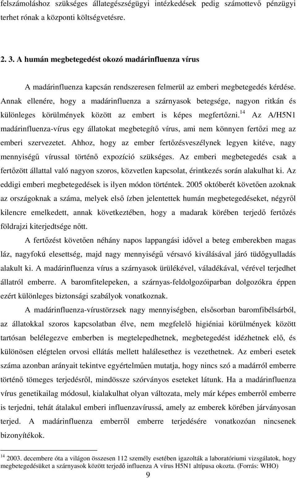 Annak ellenére, hogy a madárinfluenza a szárnyasok betegsége, nagyon ritkán és különleges körülmények között az embert is képes megfertőzni.