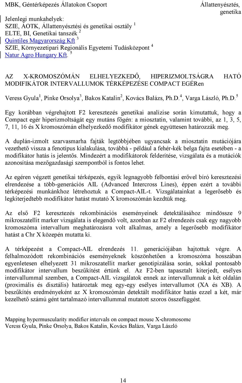 5 Állattenyésztés, genetika AZ X-KROMOSZÓMÁN ELHELYEZKEDİ, HIPERIZMOLTSÁGRA HATÓ MODIFIKÁTOR INTERVALLUMOK TÉRKÉPEZÉSE COMPACT EGÉRen Veress Gyula 1, Pinke Orsolya 3, Bakos Katalin 2, Kovács Balázs,