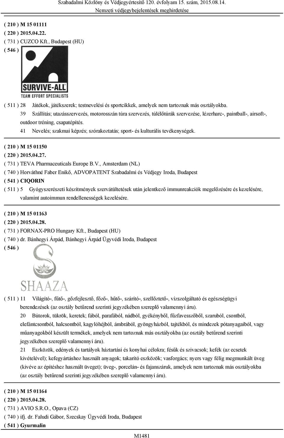 41 Nevelés; szakmai képzés; szórakoztatás; sport- és kulturális tevékenységek. ( 210 ) M 15 01150 ( 220 ) 2015.04.27. ( 731 ) TEVA