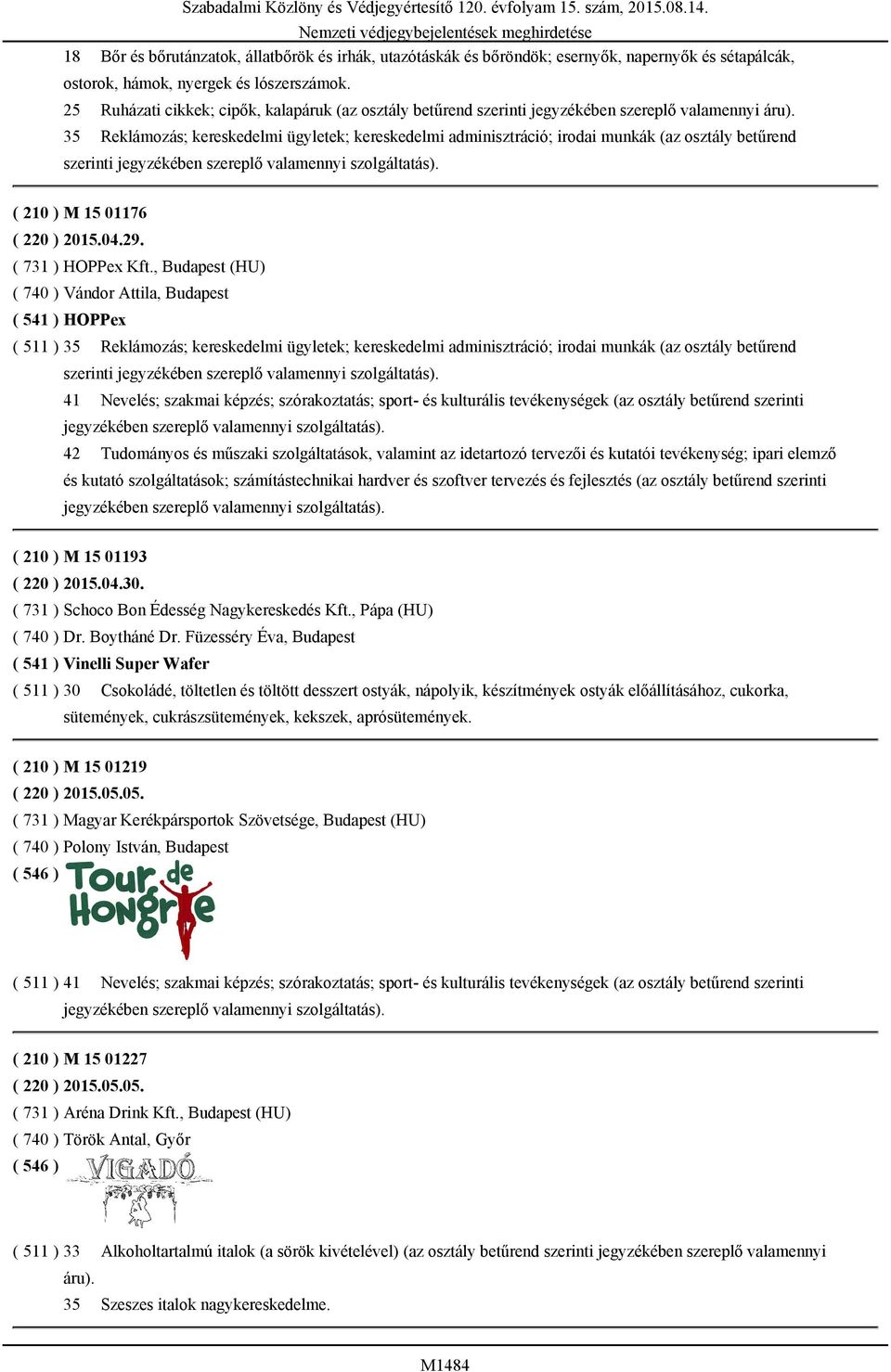 35 Reklámozás; kereskedelmi ügyletek; kereskedelmi adminisztráció; irodai munkák (az osztály betűrend szerinti ( 210 ) M 15 01176 ( 220 ) 2015.04.29. ( 731 ) HOPPex Kft.