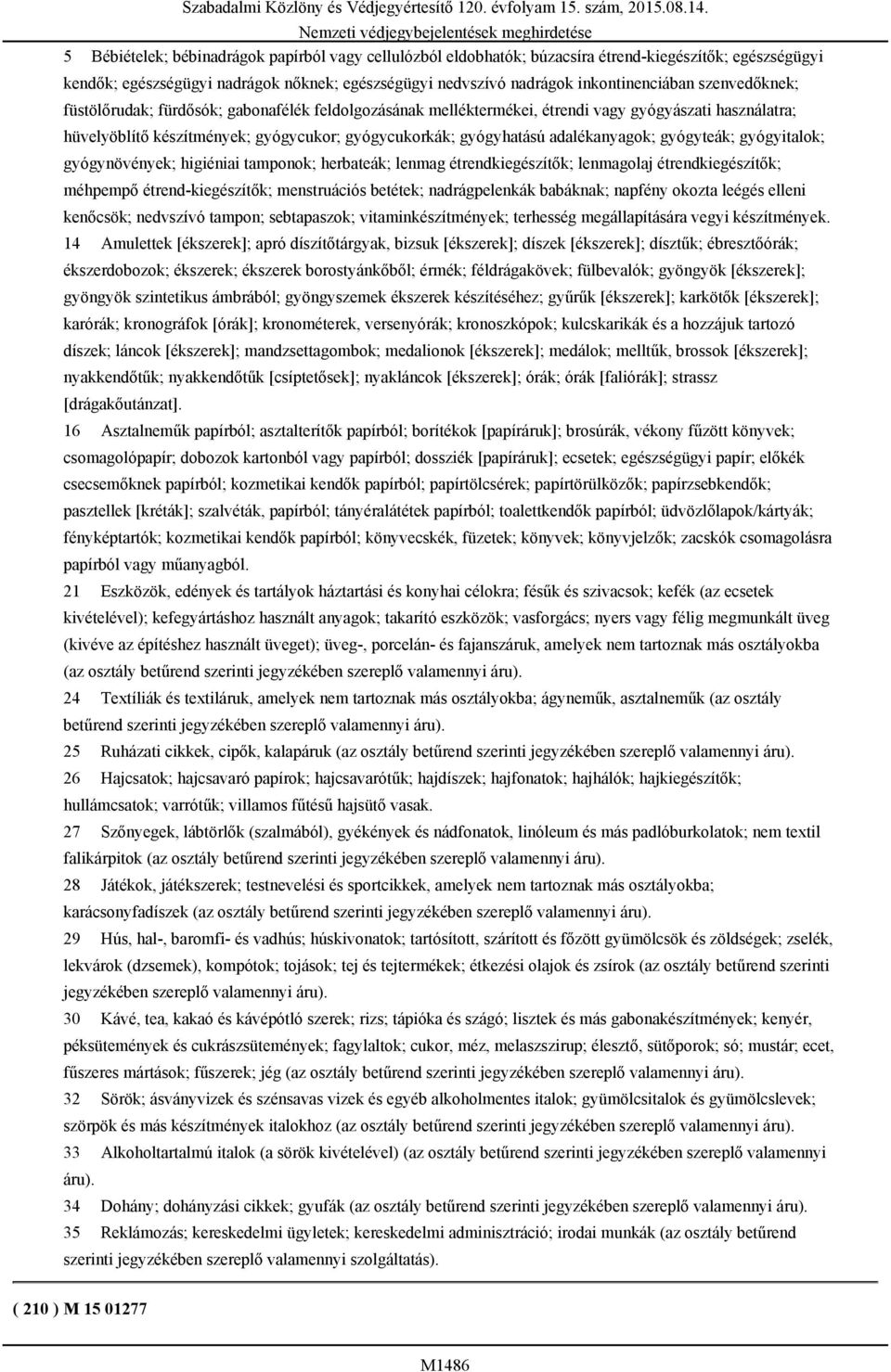 adalékanyagok; gyógyteák; gyógyitalok; gyógynövények; higiéniai tamponok; herbateák; lenmag étrendkiegészítők; lenmagolaj étrendkiegészítők; méhpempő étrend-kiegészítők; menstruációs betétek;
