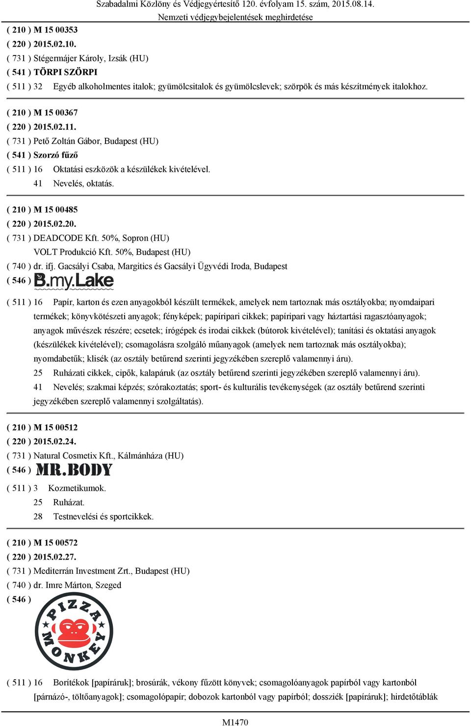( 210 ) M 15 00485 ( 220 ) 2015.02.20. ( 731 ) DEADCODE Kft. 50%, Sopron (HU) VOLT Produkció Kft. 50%, Budapest (HU) ( 740 ) dr. ifj.