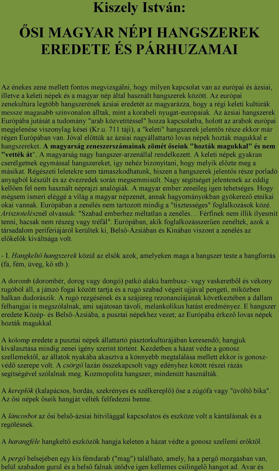 Az európai zenekultúra legtöbb hangszerének ázsiai eredetét az magyarázza, hogy a régi keleti kultúrák messze magasabb színvonalon álltak, mint a korabeli nyugat-európaiak.