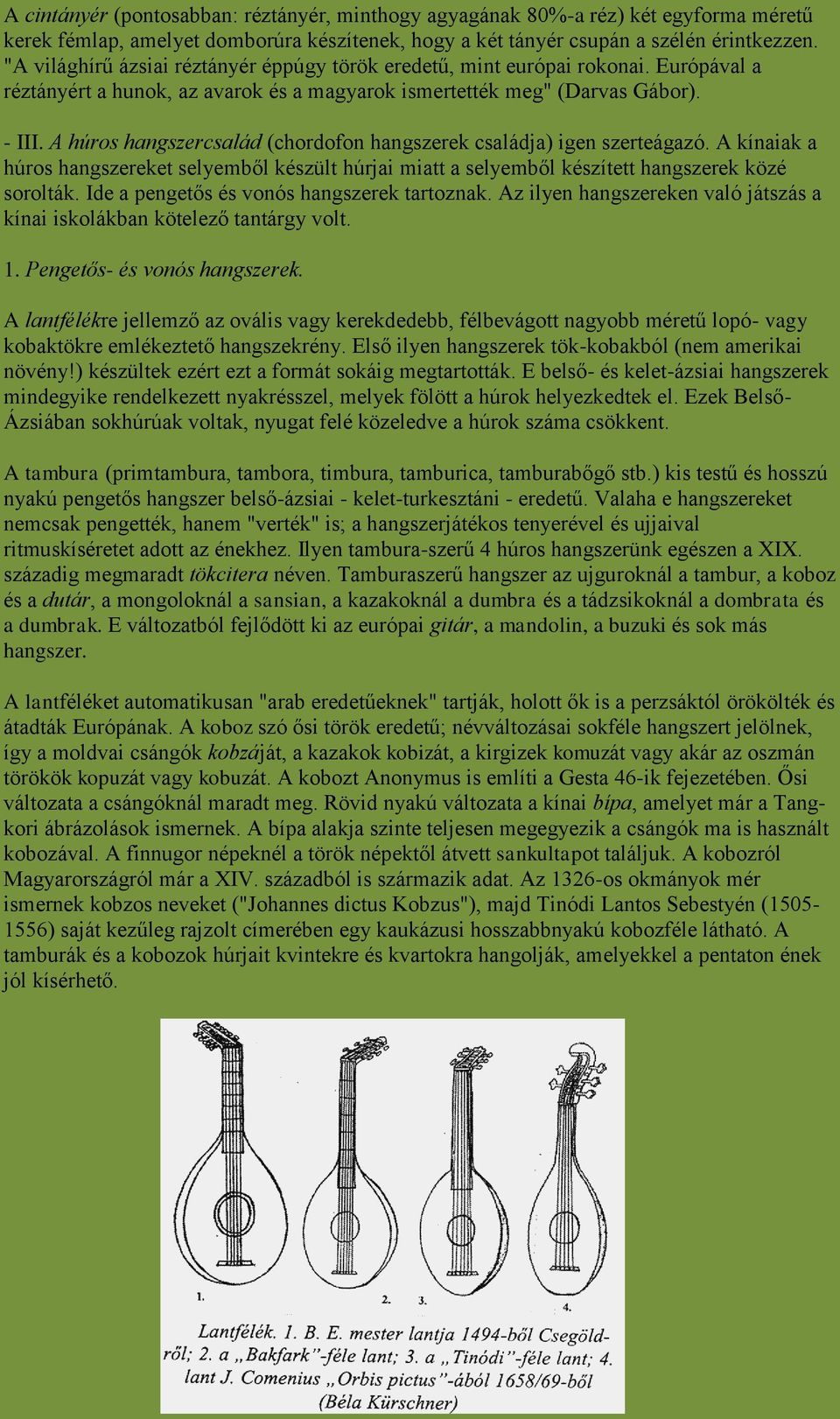 A húros hangszercsalád (chordofon hangszerek családja) igen szerteágazó. A kínaiak a húros hangszereket selyemből készült húrjai miatt a selyemből készített hangszerek közé sorolták.