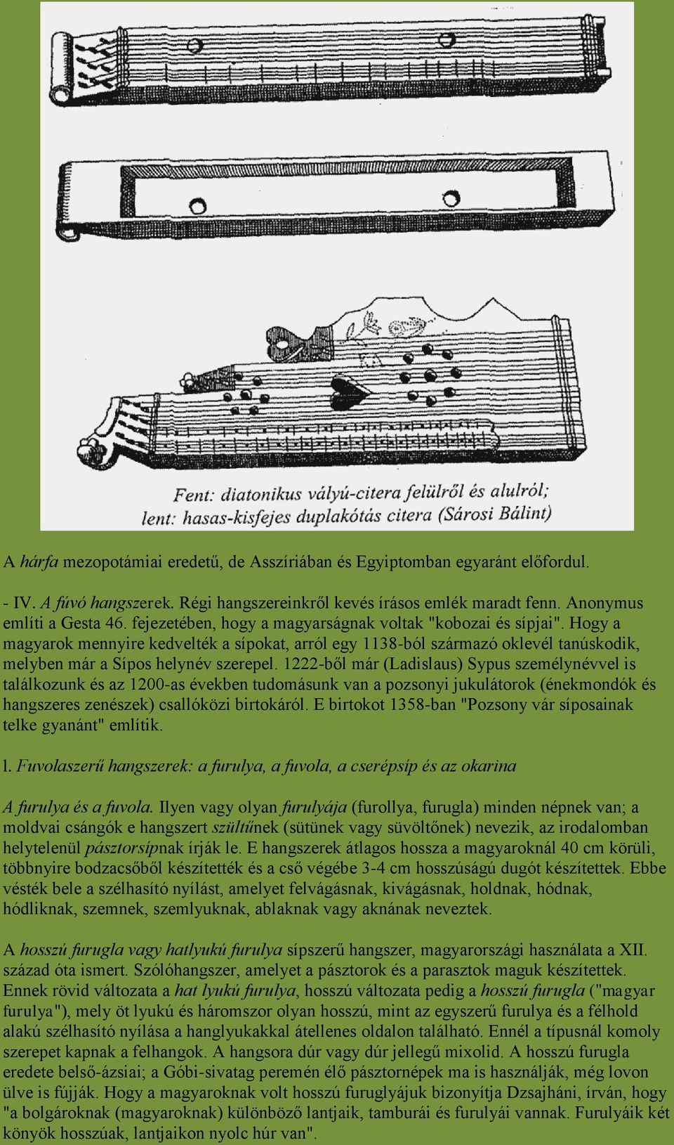 1222-ből már (Ladislaus) Sypus személynévvel is találkozunk és az 1200-as években tudomásunk van a pozsonyi jukulátorok (énekmondók és hangszeres zenészek) csallóközi birtokáról.