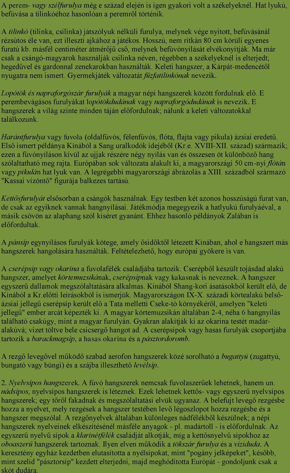 másfél centiméter átmérőjű cső, melynek befúvónyílását elvékonyítják.