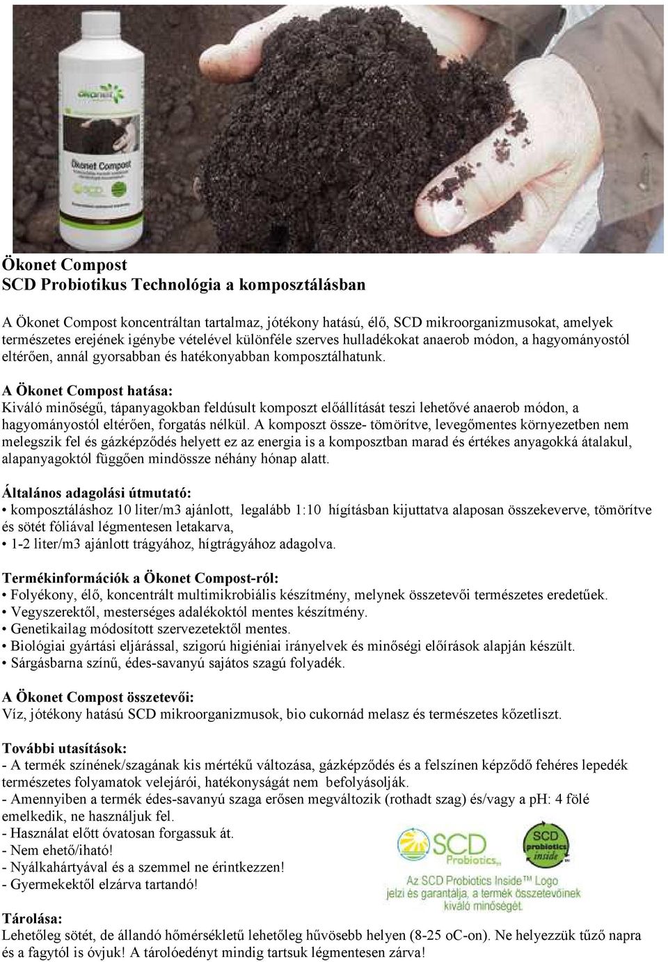 A Ökonet Compost hatása: Kiváló minőségű, tápanyagokban feldúsult komposzt előállítását teszi lehetővé anaerob módon, a hagyományostól eltérően, forgatás nélkül.