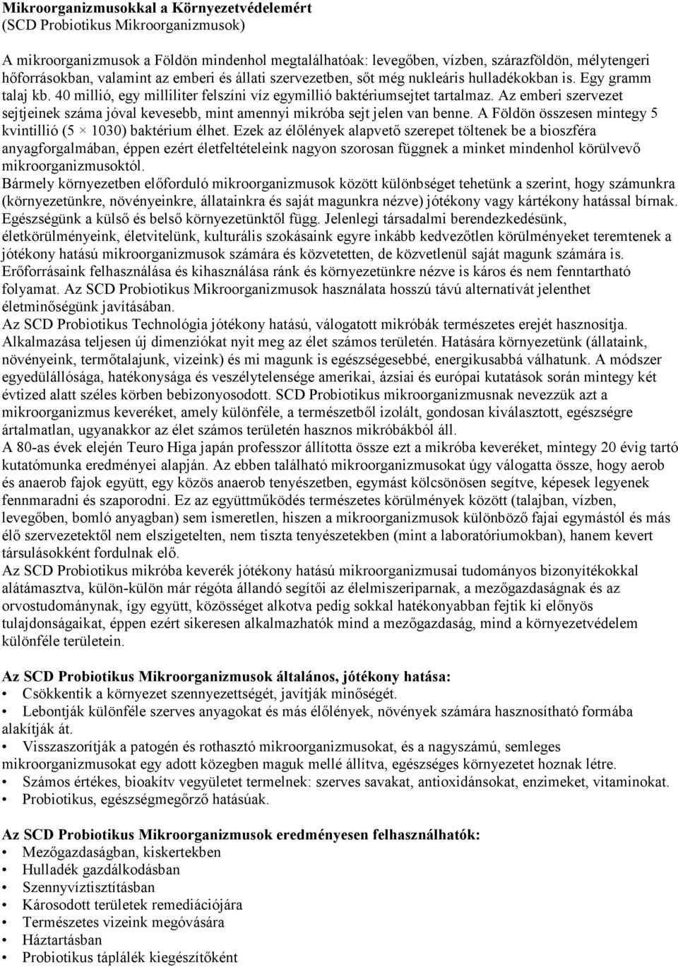 Az emberi szervezet sejtjeinek száma jóval kevesebb, mint amennyi mikróba sejt jelen van benne. A Földön összesen mintegy 5 kvintillió (5 1030) baktérium élhet.